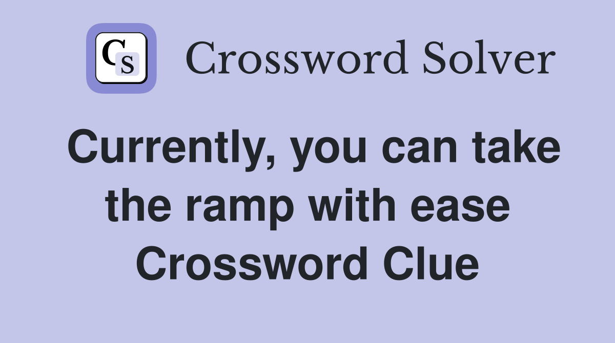 Currently, you can take the ramp with ease Crossword Clue Answers